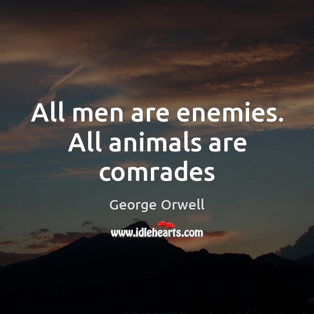 All men are enemies. All animals are comrades George Orwell Picture Quote