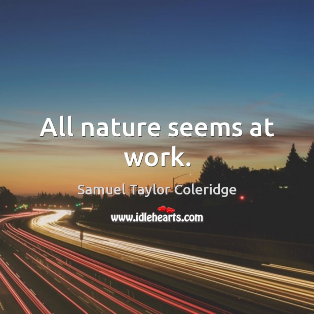 All nature seems at work. Nature Quotes Image