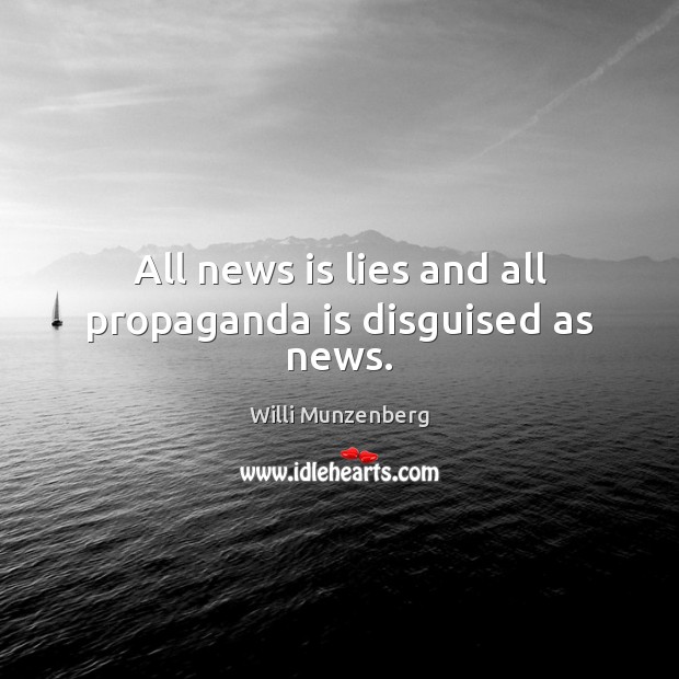 All news is lies and all propaganda is disguised as news. Image