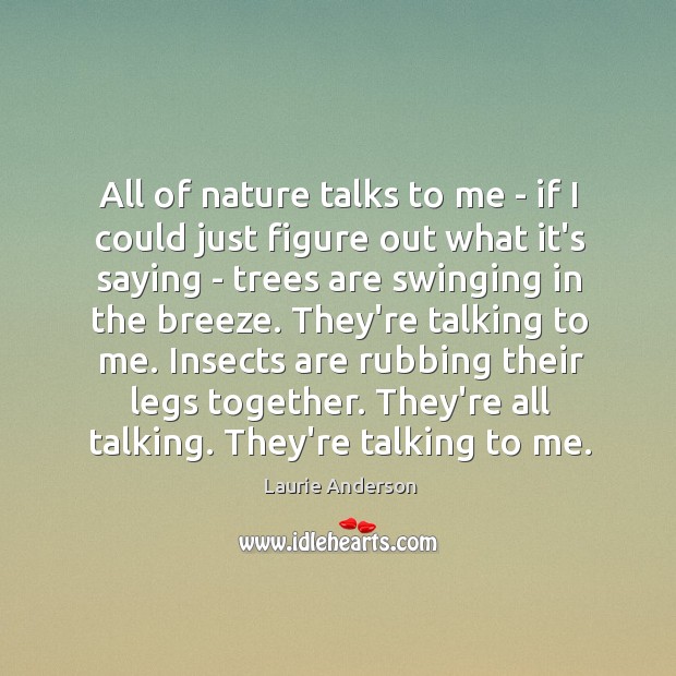 All of nature talks to me – if I could just figure Nature Quotes Image