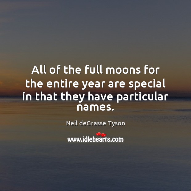 All of the full moons for the entire year are special in that they have particular names. Neil deGrasse Tyson Picture Quote