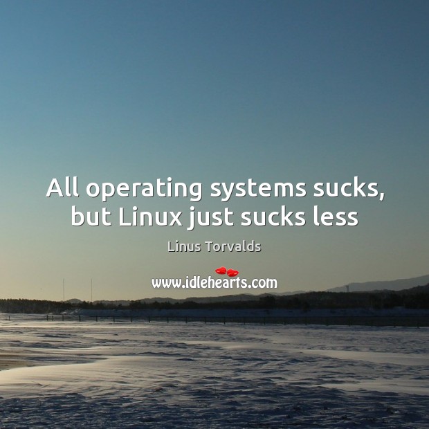 All operating systems sucks, but Linux just sucks less Picture Quotes Image