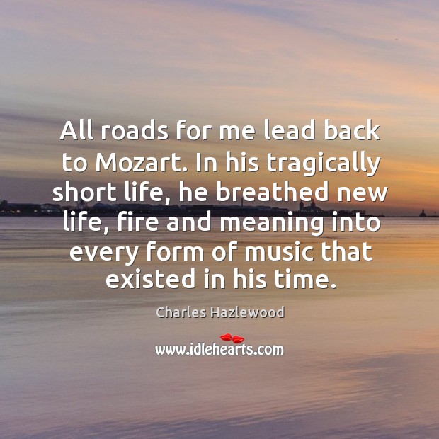 All roads for me lead back to Mozart. In his tragically short Image