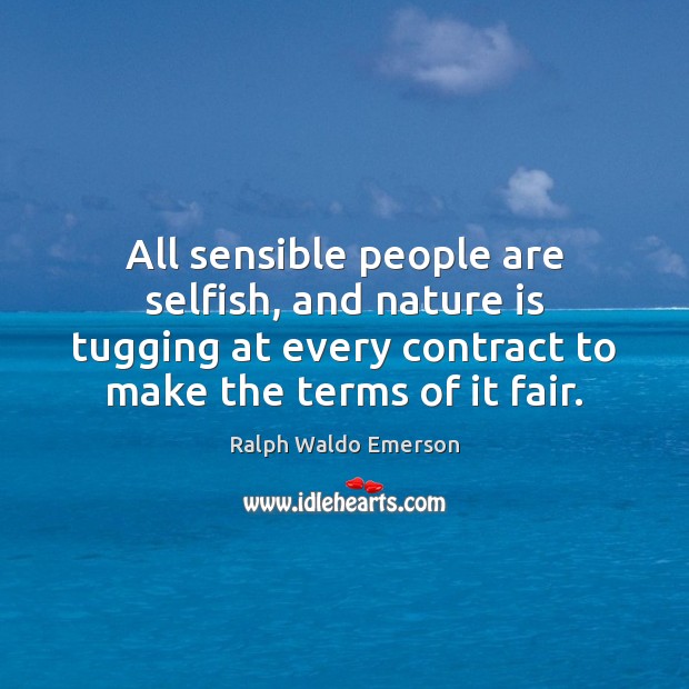 All sensible people are selfish, and nature is tugging at every contract Image