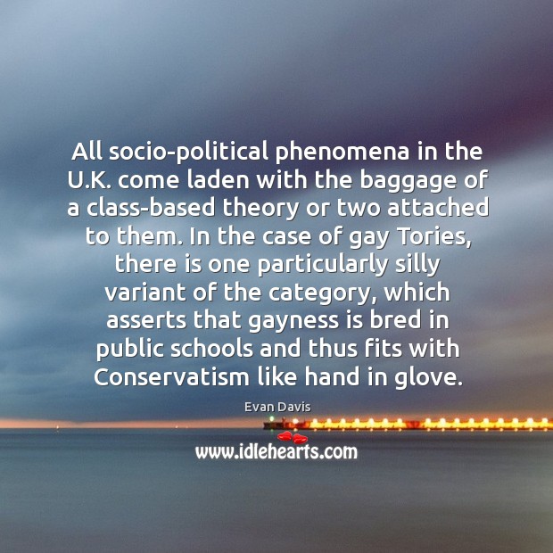 All socio-political phenomena in the U.K. come laden with the baggage Evan Davis Picture Quote