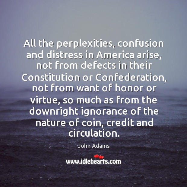 All the perplexities, confusion and distress in america arise, not from defects in their Nature Quotes Image