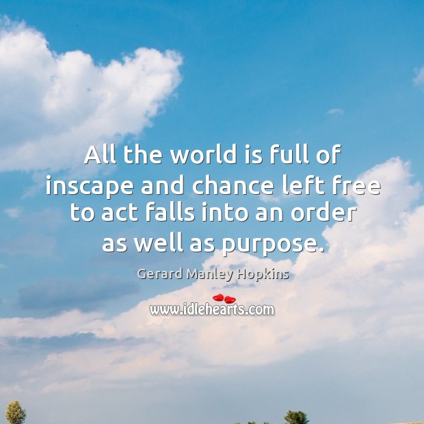 All the world is full of inscape and chance left free to Gerard Manley Hopkins Picture Quote