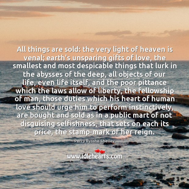 All things are sold: the very light of heaven is venal; earth’s Image