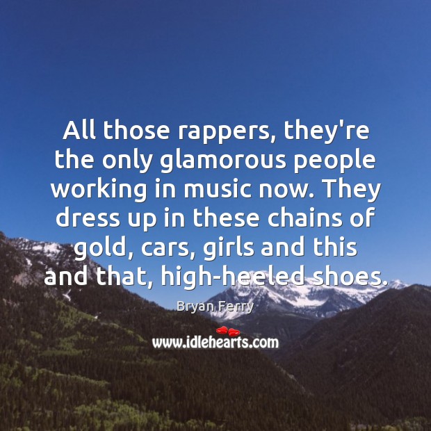 All those rappers, they’re the only glamorous people working in music now. Music Quotes Image