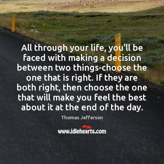 All through your life, you’ll be faced with making a decision between Image