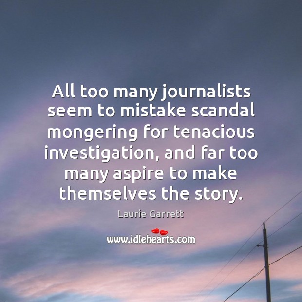 All too many journalists seem to mistake scandal mongering for tenacious investigation, Image