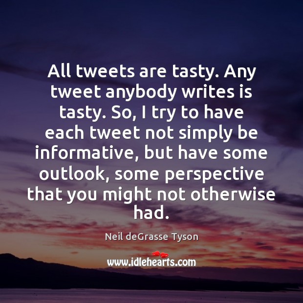 All tweets are tasty. Any tweet anybody writes is tasty. So, I Neil deGrasse Tyson Picture Quote