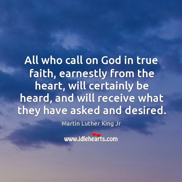 All who call on God in true faith, earnestly from the heart, will certainly be heard Martin Luther King Jr Picture Quote