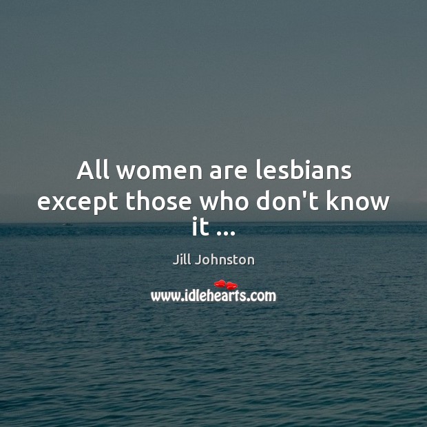 All women are lesbians except those who don’t know it … Image