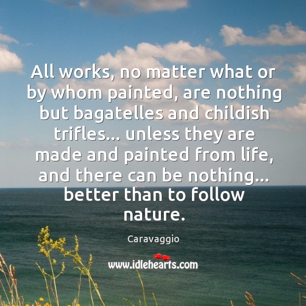 All works, no matter what or by whom painted, are nothing but Caravaggio Picture Quote