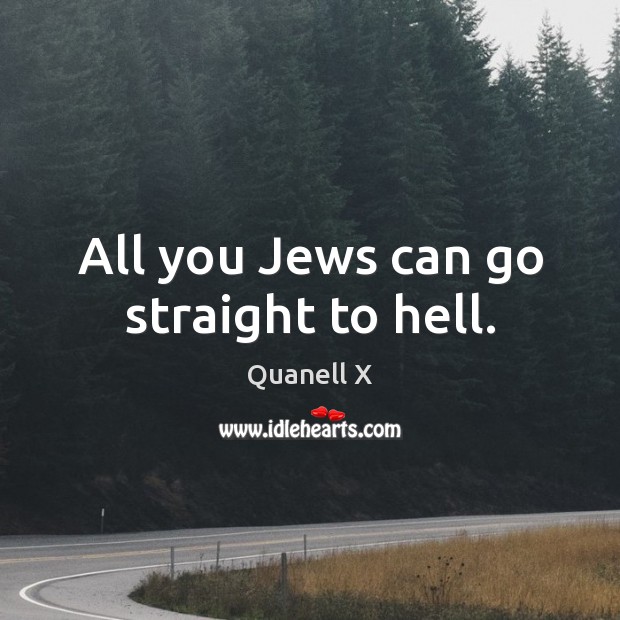 All you Jews can go straight to hell. Picture Quotes Image