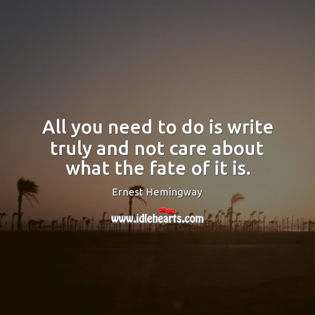 All you need to do is write truly and not care about what the fate of it is. Image