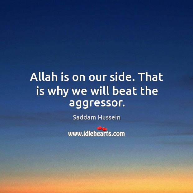 Allah is on our side. That is why we will beat the aggressor. Image