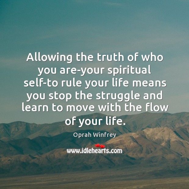 Allowing the truth of who you are-your spiritual self-to rule your life Oprah Winfrey Picture Quote