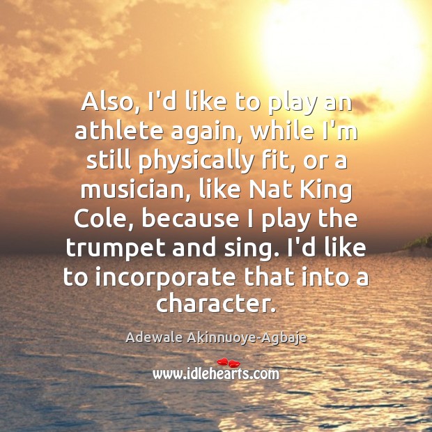 Also, I’d like to play an athlete again, while I’m still physically Adewale Akinnuoye-Agbaje Picture Quote