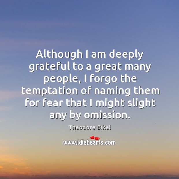 Although I am deeply grateful to a great many people, I forgo the temptation of naming.. Image