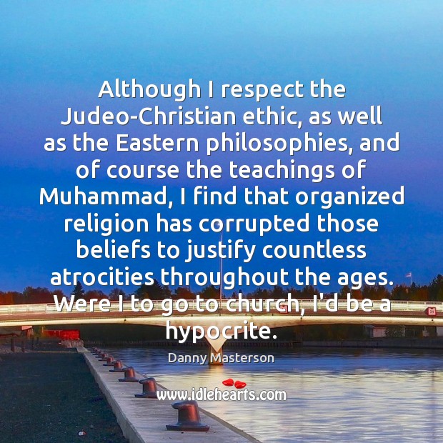 Although I respect the Judeo-Christian ethic, as well as the Eastern philosophies, Respect Quotes Image