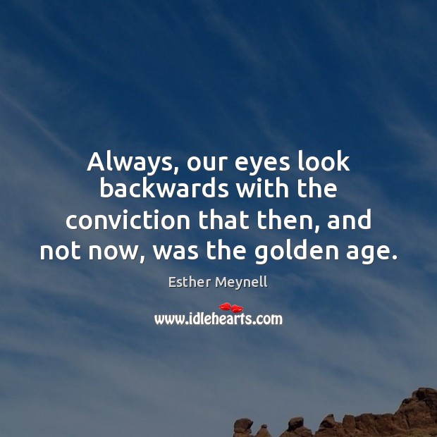 Always, our eyes look backwards with the conviction that then, and not Esther Meynell Picture Quote