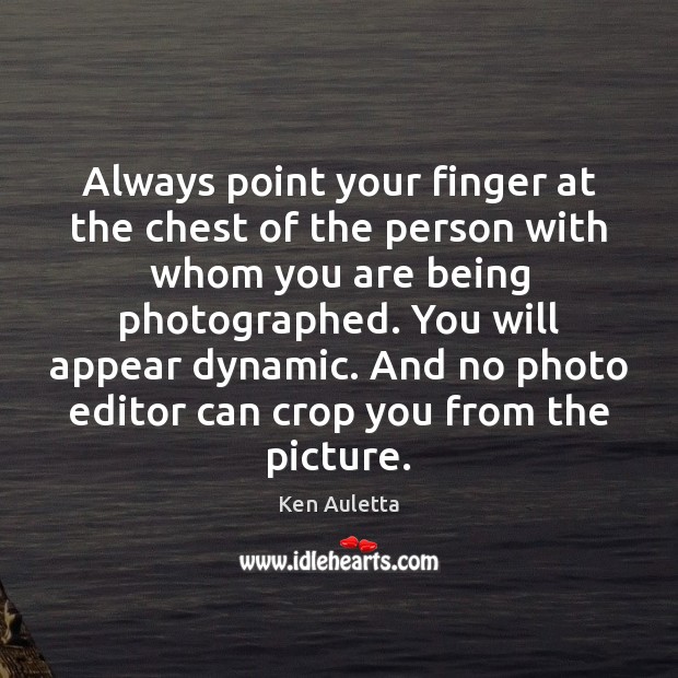 Always point your finger at the chest of the person with whom Ken Auletta Picture Quote