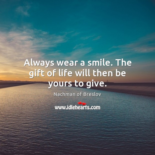 Always wear a smile. The gift of life will then be yours to give. Gift Quotes Image