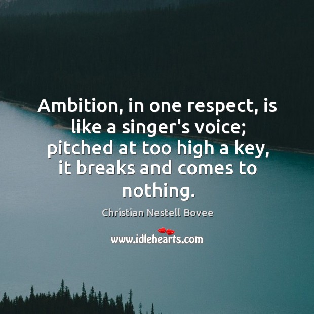 Ambition, in one respect, is like a singer’s voice; pitched at too Respect Quotes Image