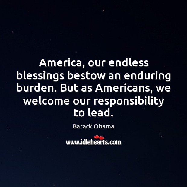 America, our endless blessings bestow an enduring burden. But as Americans, we Blessings Quotes Image