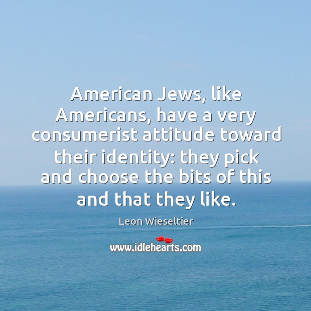 American Jews, like Americans, have a very consumerist attitude toward their identity: Attitude Quotes Image