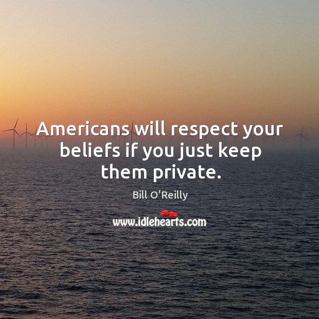 Americans will respect your beliefs if you just keep them private. Respect Quotes Image