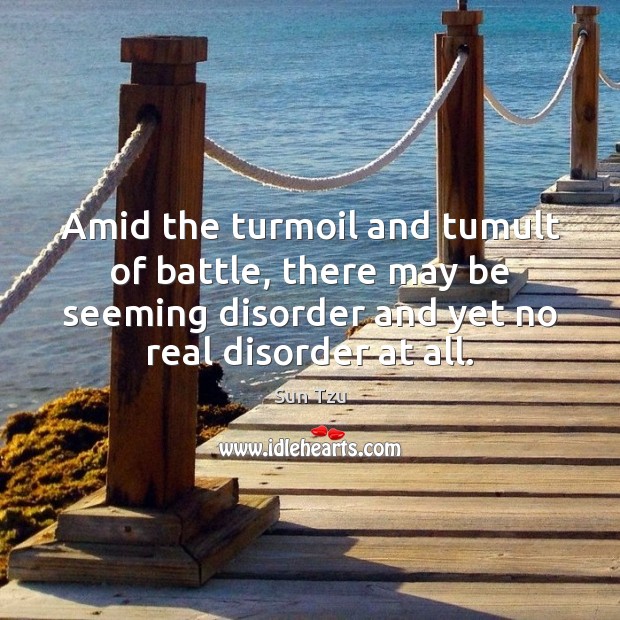 Amid the turmoil and tumult of battle, there may be seeming disorder Sun Tzu Picture Quote