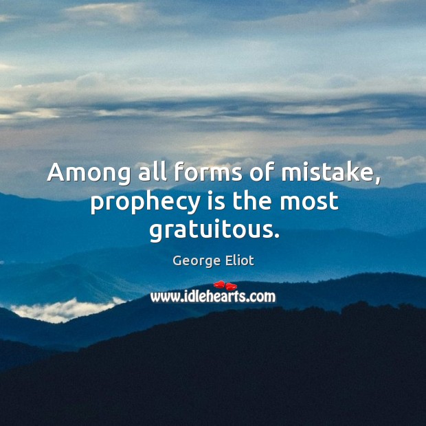 Among all forms of mistake, prophecy is the most gratuitous. Image