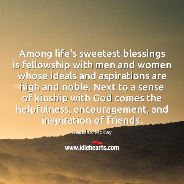 Among life’s sweetest blessings is fellowship with men and women whose ideals Blessings Quotes Image