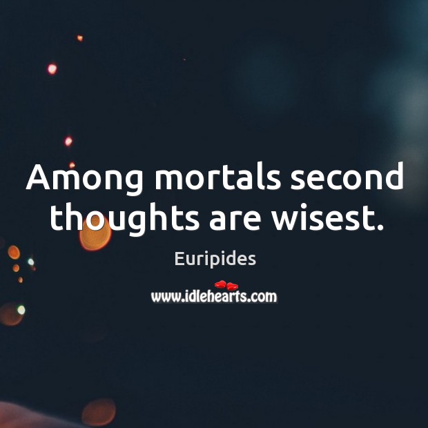 Among mortals second thoughts are wisest. Euripides Picture Quote