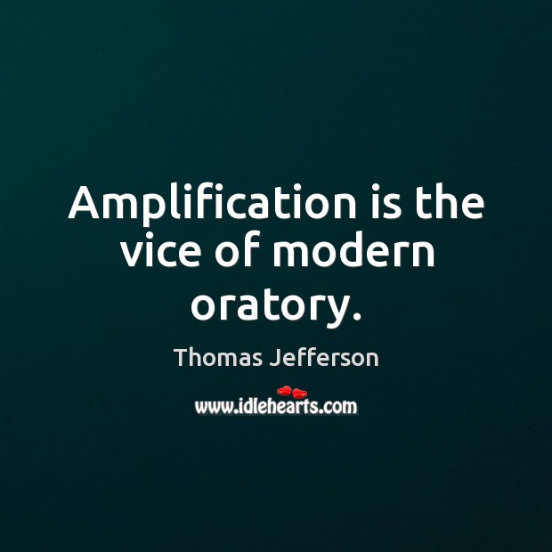 Amplification is the vice of modern oratory. Image