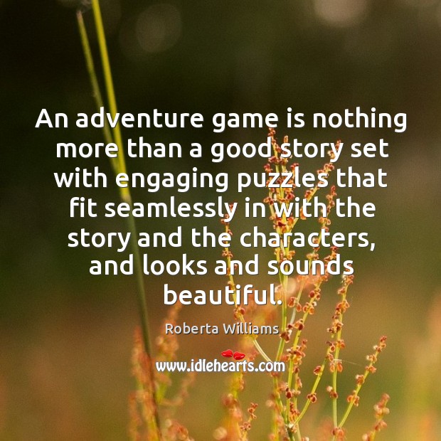 An adventure game is nothing more than a good story set with engaging puzzles that fit Image