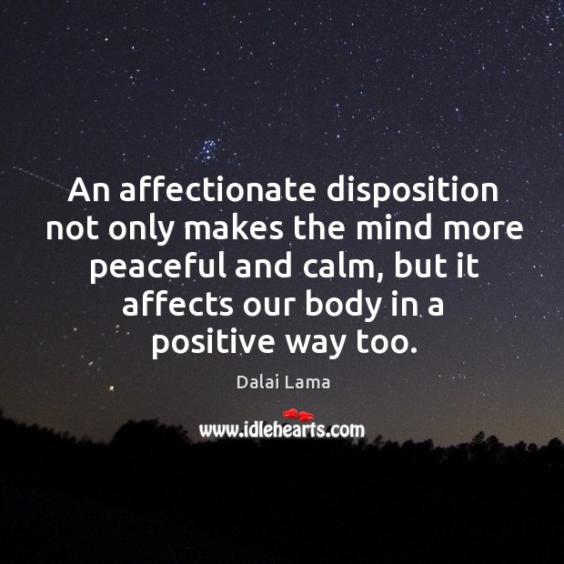 An affectionate disposition not only makes the mind more peaceful and calm, Dalai Lama Picture Quote