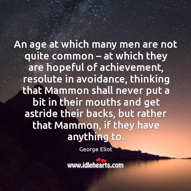 An age at which many men are not quite common – at which they are hopeful of achievement George Eliot Picture Quote