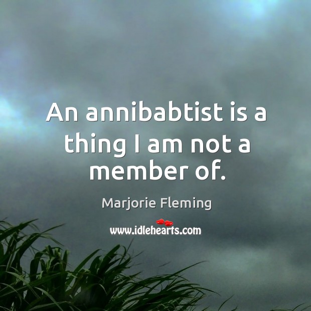 An annibabtist is a thing I am not a member of. Image