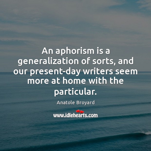 An aphorism is a generalization of sorts, and our present-day writers seem Anatole Broyard Picture Quote