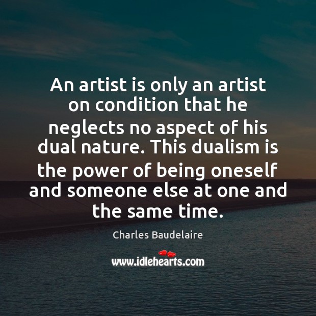 An artist is only an artist on condition that he neglects no Nature Quotes Image