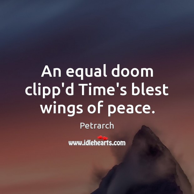 An equal doom clipp’d Time’s blest wings of peace. Image