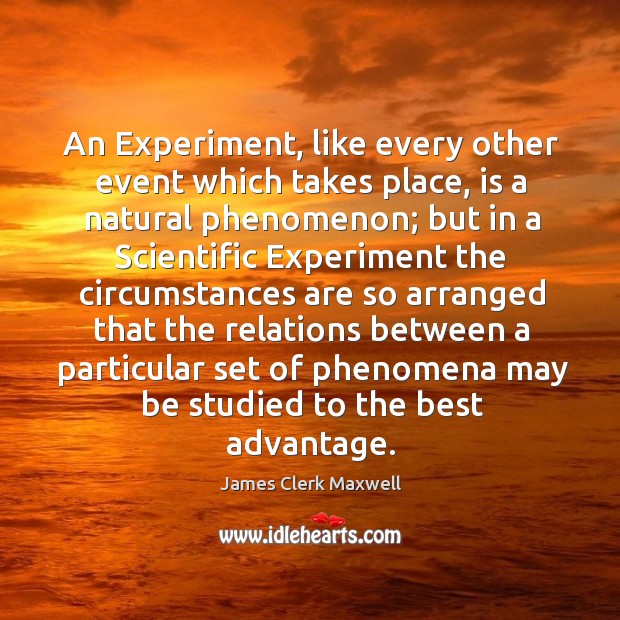 An Experiment, like every other event which takes place, is a natural James Clerk Maxwell Picture Quote