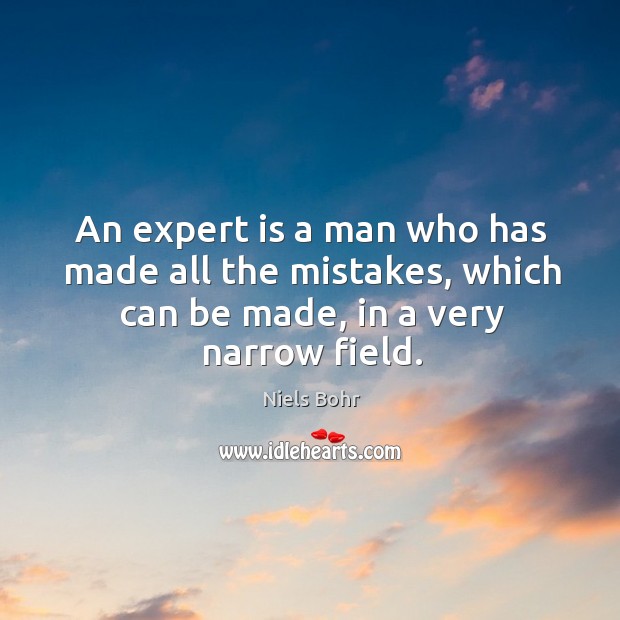 An expert is a man who has made all the mistakes, which can be made, in a very narrow field. Image