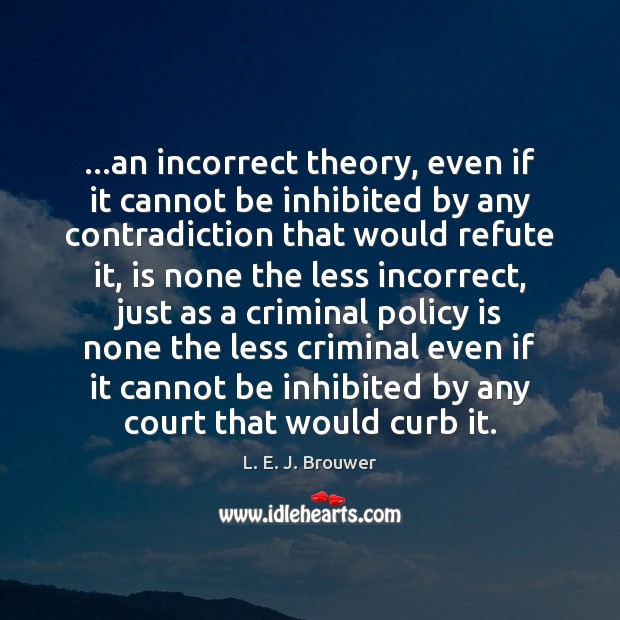 …an incorrect theory, even if it cannot be inhibited by any contradiction Image