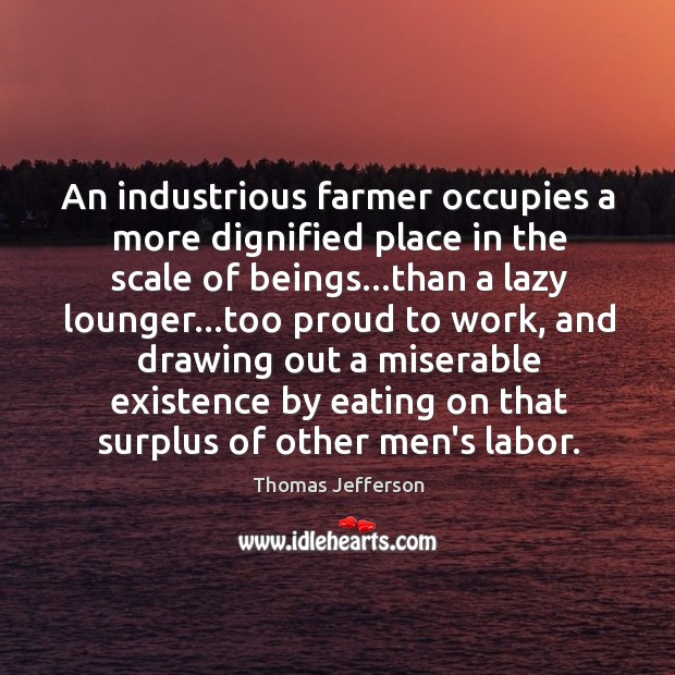 An industrious farmer occupies a more dignified place in the scale of Thomas Jefferson Picture Quote