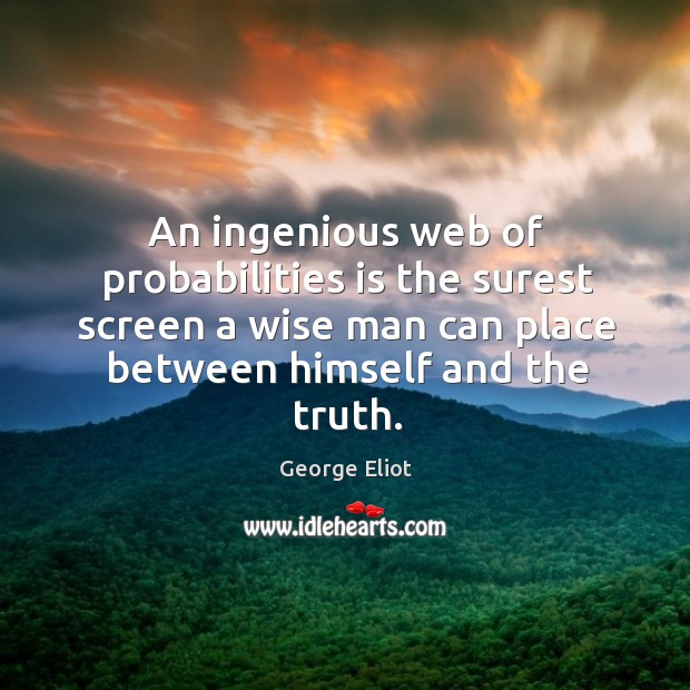 An ingenious web of probabilities is the surest screen a wise man George Eliot Picture Quote